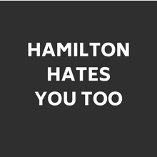 Hamilton Hates You Too T-Shirt #HHYT