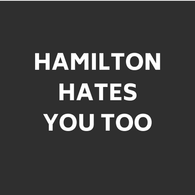 Hamilton Hates You Too T-Shirt #HHYT