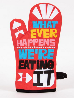 Whatever Happens we are Eating it Oven Mitt