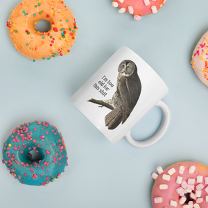 Owl, I'm too old for this shit Coffee Mug